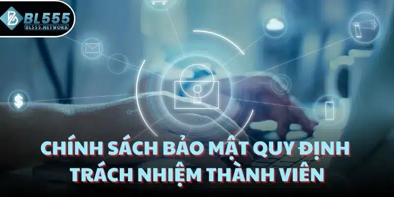 Chính sách bảo mật quy định trách nhiệm thành viên