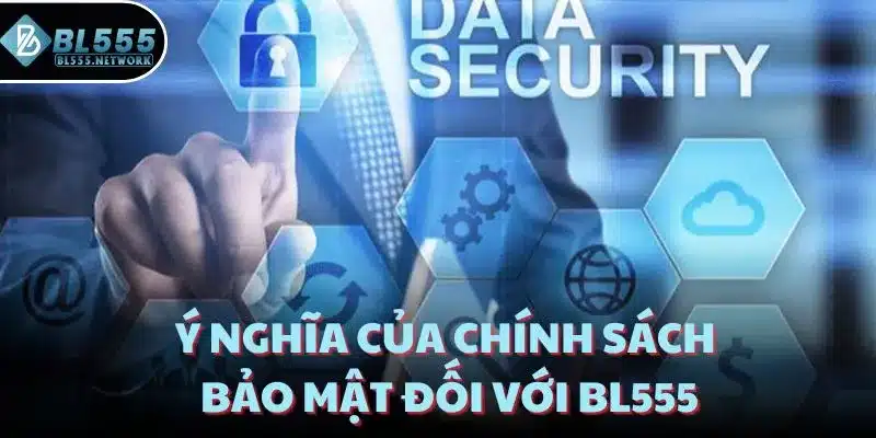 Ý nghĩa của chính sách bảo mật đối với BL555